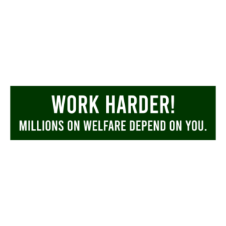 Work Harder! Millions On Welfare Depend On You Decal (Dark Green)